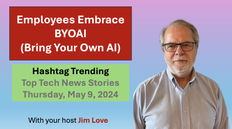 Employees embrace BYOAI (Bring Your Own AI). Hashtag Trending for Thursday, May 9, 2024